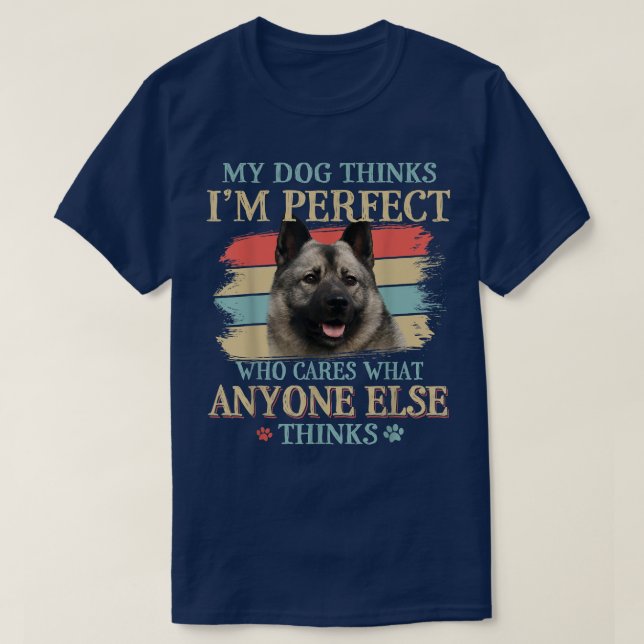 My Dog Thinks I'm Perfect Norwegian Elkhound Dog R T-Shirt (Design Front)