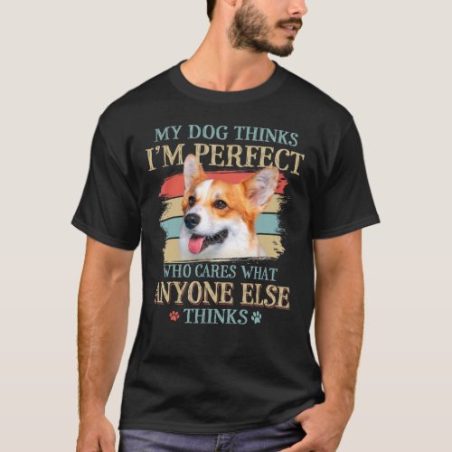 My Dog Thinks Im Perfect Pembroke Welsh Corgi Ret T_Shirt