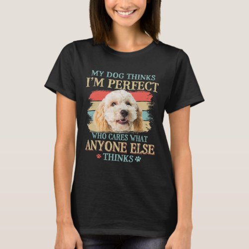 My Dog Thinks Im Perfect Poodle Crossbreed Dog Ret T_Shirt