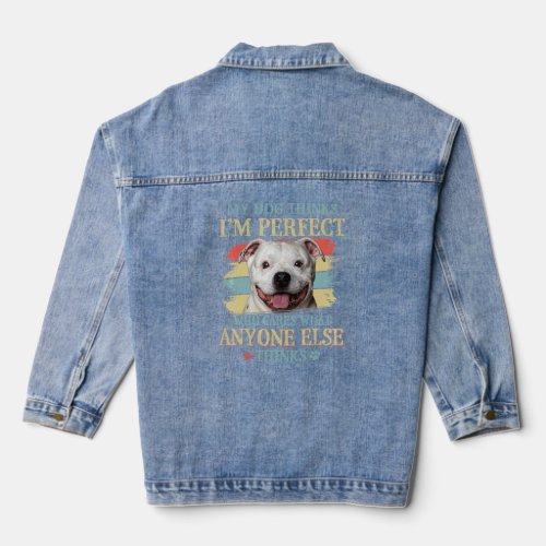 My Dog Thinks Im Perfect Staffy Bull Dog Retro St Denim Jacket