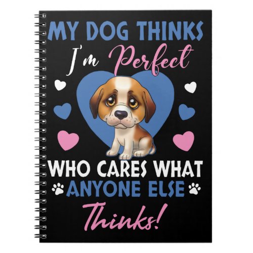 my dog thinks im perfect who cares what anyone notebook