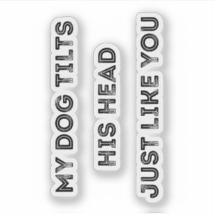 My Dog Tilts His Head Just Like You Funny Quote Sticker