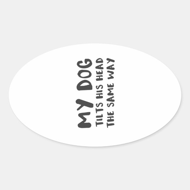 My Dog Tilts His Head The Same Way Funny Prank Oval Sticker (Front)
