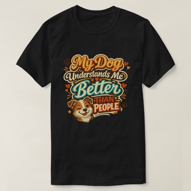 My Dog Understands Me Better Than People Funny Tee (Design Front)