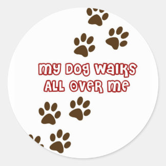 My Dog Walks All Over Me Classic Round Sticker