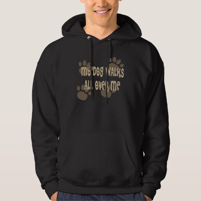 My Dog Walks All Over Me Hoodie (Front)