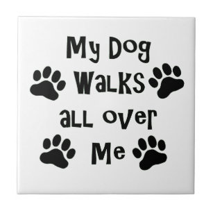 My Dog Walks All Over Me Paw Prints Tile