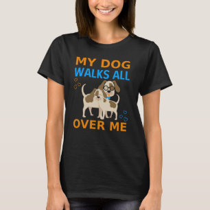 My Dog Walks All Over Me T-Shirt