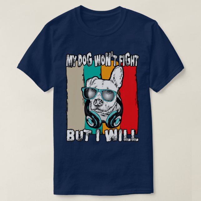 my dog wont fight but i will T-Shirt (Design Front)