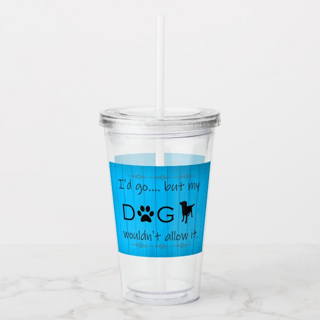 My Dog Wouldn't Allow It Acrylic Tumbler - Blue (Front)
