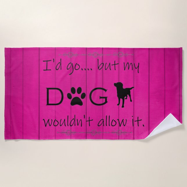 My Dog Wouldn't Allow It Beach Towel - Magenta (Front)
