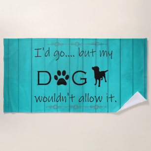 My Dog Wouldn't Allow It Beach Towel - Teal