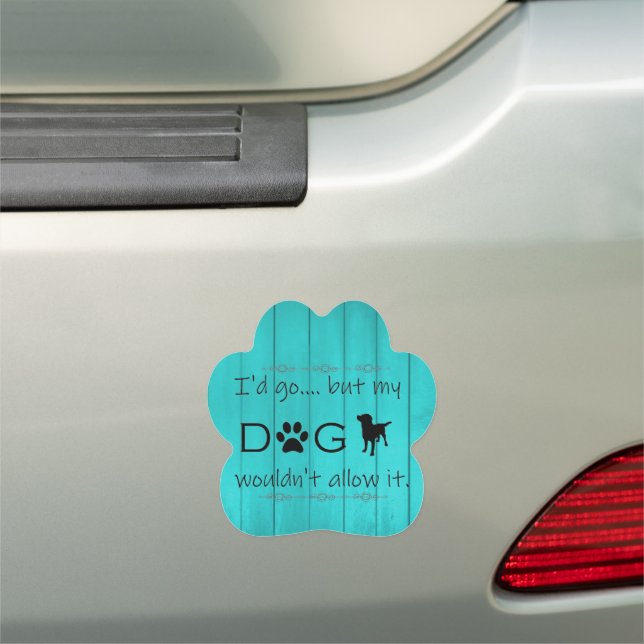 My Dog Wouldn't Allow It Car Magnet - Teal (In Situ)