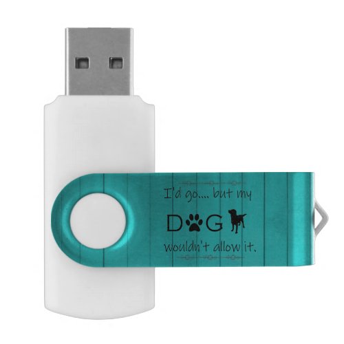 My Dog Wouldnt Allow It Flash Drive _ Teal