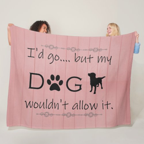 My Dog Wouldnt Allow It Fleece Blanket