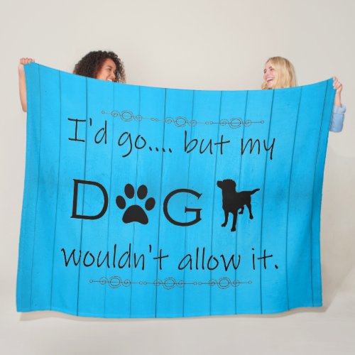 My Dog Wouldnt Allow It Fleece Blanket _ Blue