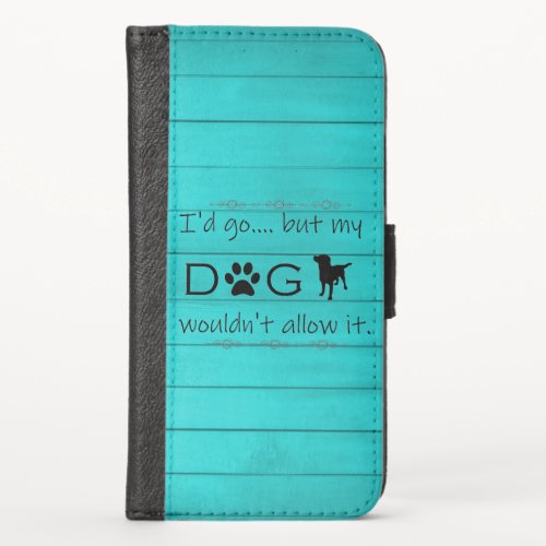 My Dog Wouldnt Allow It iPhone Wallet _ Teal