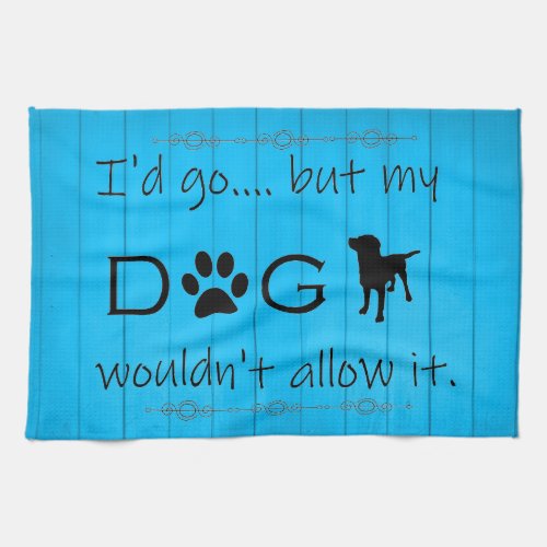 My Dog Wouldnt Allow It Kitchen Towel _ Blue