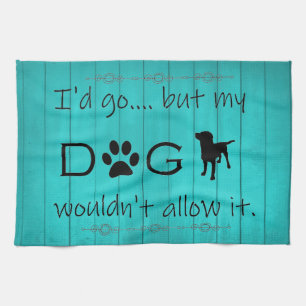 My Dog Wouldn't Allow It Kitchen Towel - Teal