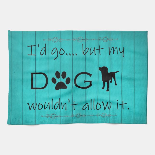 My Dog Wouldn't Allow It Kitchen Towel - Teal (Horizontal)