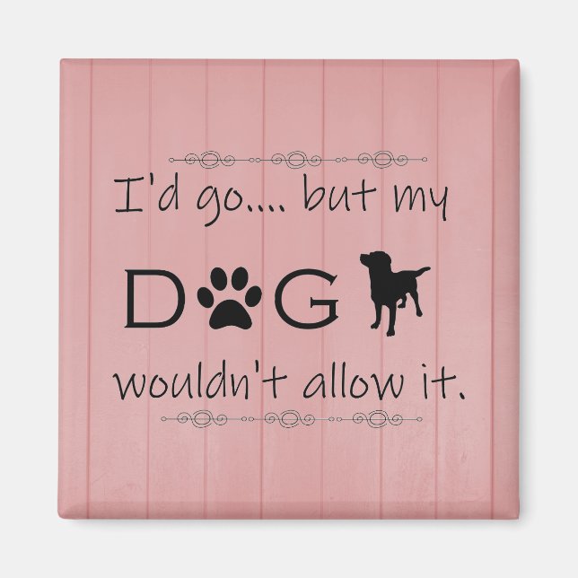 My Dog Wouldn't Allow It Magnet (Front)