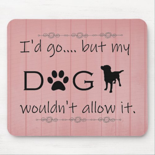 My Dog Wouldnt Allow It Mouse Pad