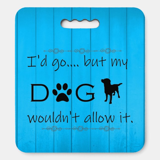 My Dog Wouldn't Allow It Stadium Seat Cushion Blue (Front Vertical)