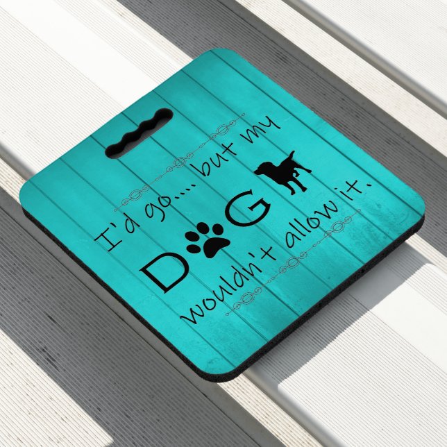 My Dog Wouldn't Allow It Stadium Seat Cushion Teal (In Situ)