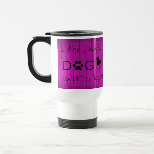 My Dog Wouldnt Allow It Travel Mug _ Purple