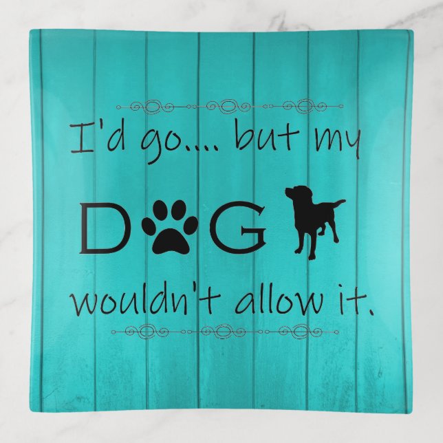 My Dog Wouldn't Allow It Trinket Tray - Teal (Front)