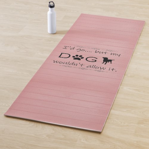 My Dog Wouldnt Allow It Yoga Mat