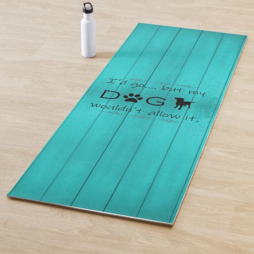 My Dog Wouldnt Allow It Yoga Mat _ Teal