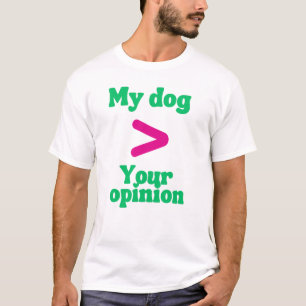 My Dog > Your Opinion T-Shirt – Sassy Dog Owner