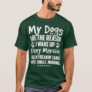 My Dogs Are The Reason I Wake up Every Morning T-Shirt