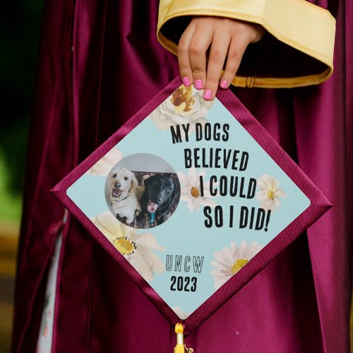 My Dogs Believed I Could So I did Pet 2023 Graduation Cap Topper