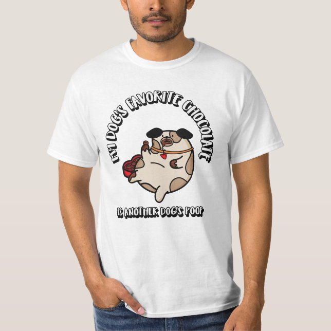 MY DOG'S FAVORITE CHOCOLATE IS ANOTHER DOG'S POOP  T-Shirt (Front)