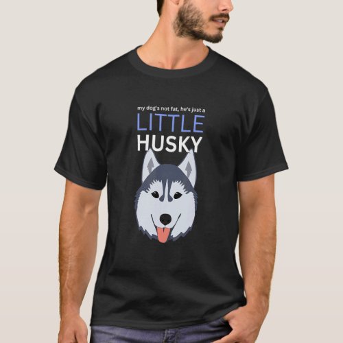 My Dogs Not Fat Hes Just A Little Husky Dog T_Shirt