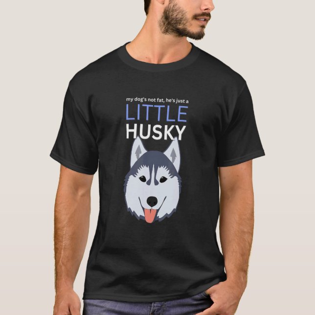 My Dog's Not Fat He's Just A Little Husky Dog T-Shirt (Front)
