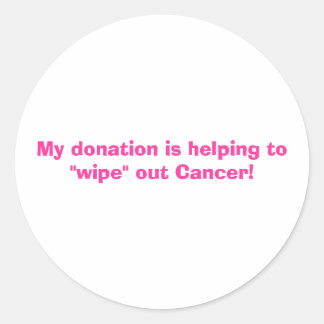 My donation is helping to "wipe" out Cancer! Classic Round Sticker