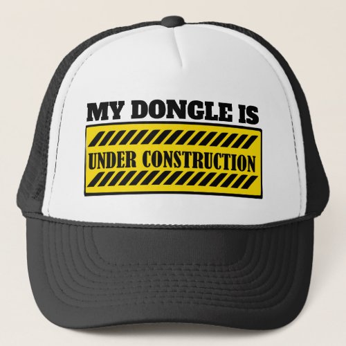 MY DONGLE IS UNDER CONSTRUCTION TRUCKER HAT