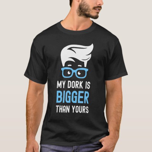 My Dork Is Bigger Than Yours  Smart Nerd Glasses B T_Shirt