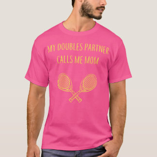 My Doubles Partner Calls Me Mom Daughter Mothers D T-Shirt