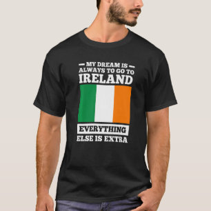 my dream is always to go to Ireland irish roots T-Shirt