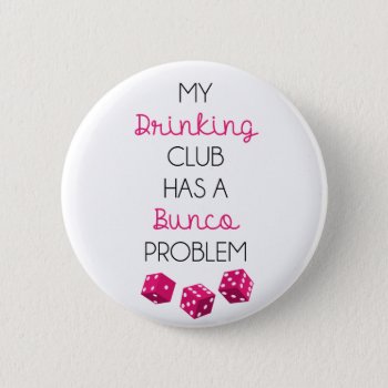 My Drinking Club Has A Bunco Problem Funny Pin by brookechanel at Zazzle