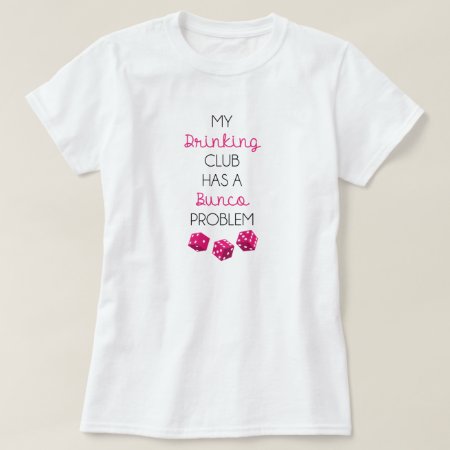 My Drinking Club Has A Bunco Problem Funny T-shirt