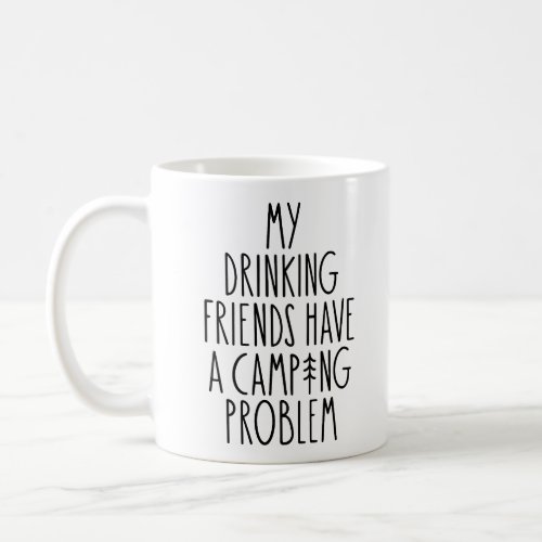 My Drinking Friends Have A Camping Problem Coffee Mug