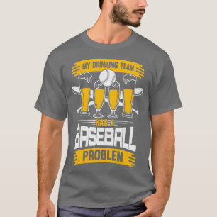 My Drinking Team Has A Baseball Problem T-Shirt