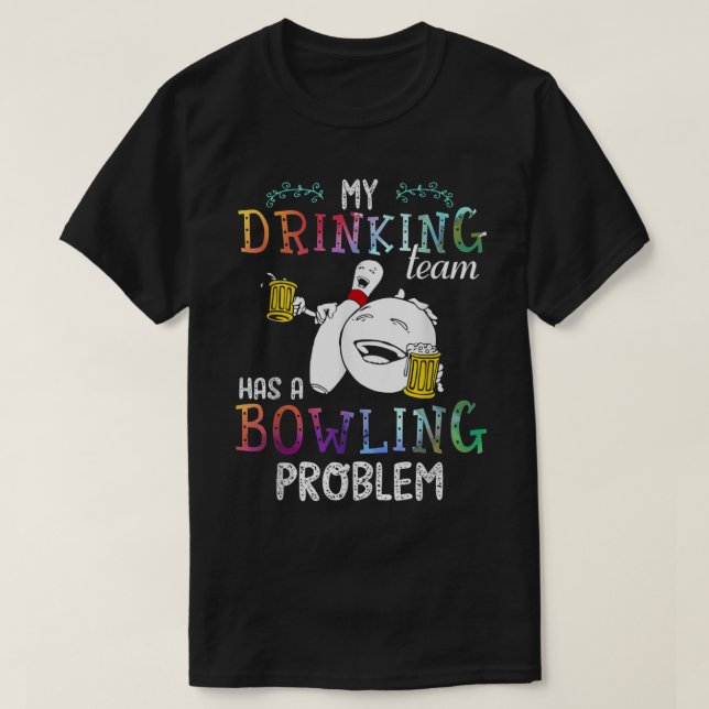 My Drinking Team Has A Bowling Problem 535 T-Shirt (Design Front)