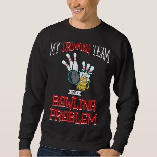 My Drinking Team Has A Bowling Problem Beer Strike Sweatshirt