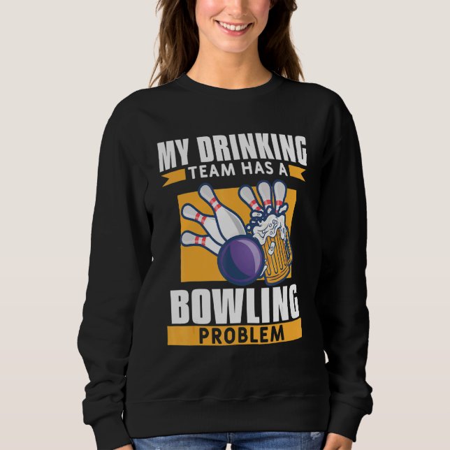 My Drinking Team Has A Bowling Problem Beer Sweatshirt (Front)
